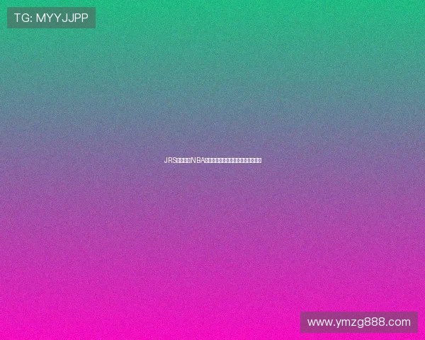 JRS低调解析NBA精彩比赛直播回放全程精彩解说体验